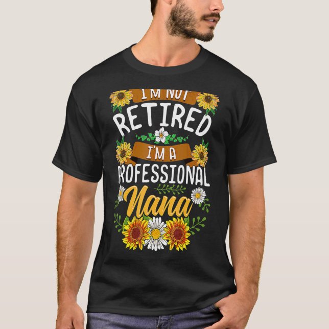 I'm Not Retired I'm A Professional Nana  Mothers D T-Shirt (Front)