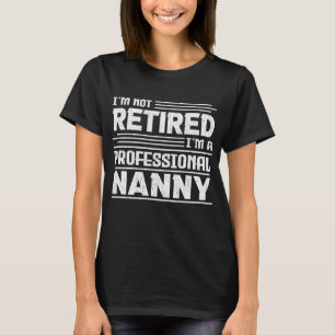 I'm Not Retired I'm A Professional Nanny Grandma T-Shirt