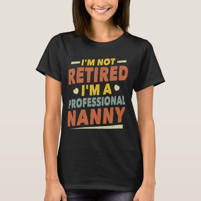 I'm Not Retired I'm A Professional Nanny Grandma T-Shirt (Front)