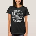 I'm Not Retired I'm A Professional Nanny Grandma T-Shirt<br><div class="desc">A funny saying design for your special proud grandma,  on mother's day or christmas,  grandparents day,  or any other Occasion. show how much your Grandmother is loved and appreciated.</div>