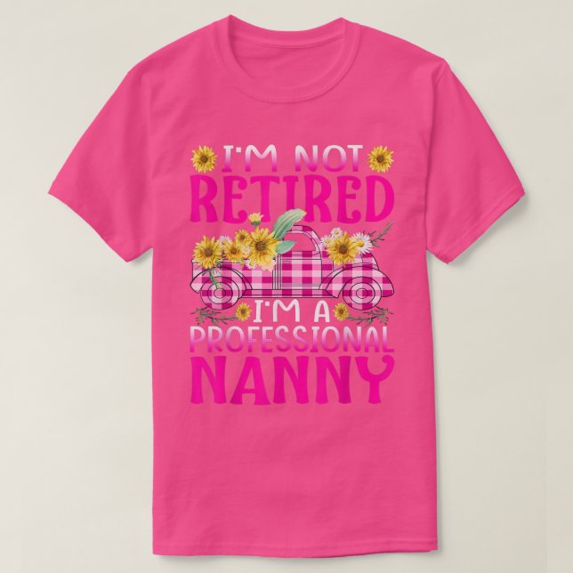 Im Not Retired Im A Professional Nanny Sunflower T T-Shirt (Design Front)