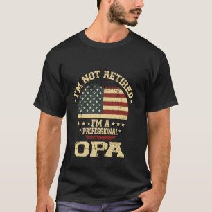 I'm Not Retired I'm A Professional Opa Funny Retir T-Shirt
