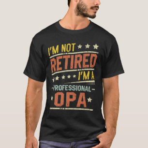 I'm Not Retired I'm A Professional Opa Retirement T-Shirt