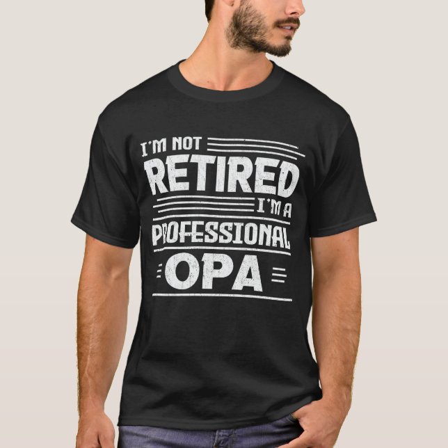 I'm Not Retired I'm A Professional Opa Retirement T-Shirt (Front)