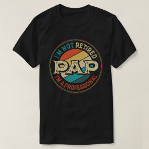  I'm Not Retired I'm A Professional Pap Grandpa  T-Shirt