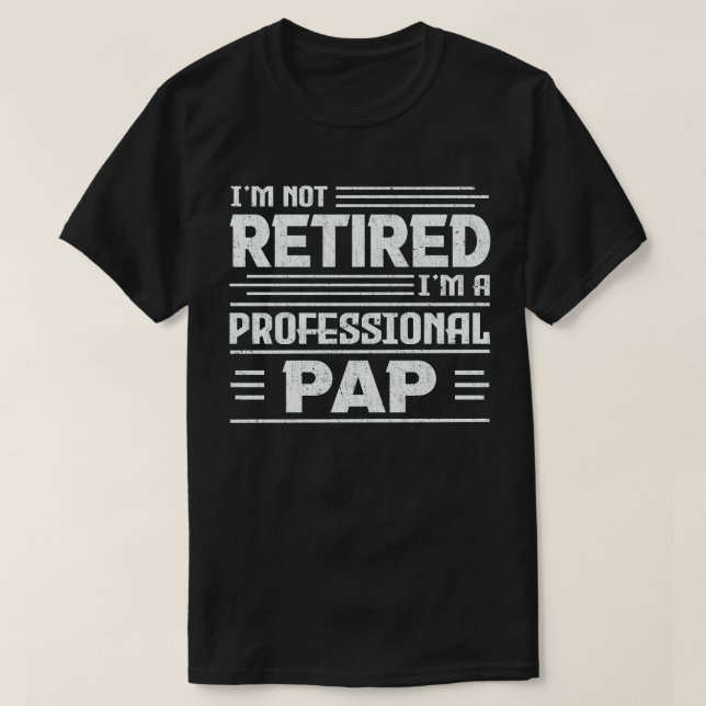  I'm Not Retired I'm A Professional Pap Grandpa  T-Shirt (Design Front)