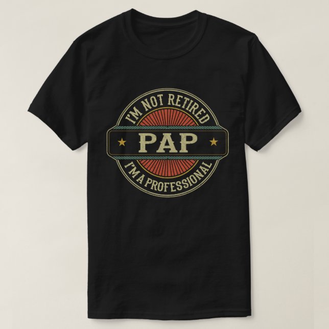  I'm Not Retired I'm A Professional Pap Grandpa  T-Shirt (Design Front)