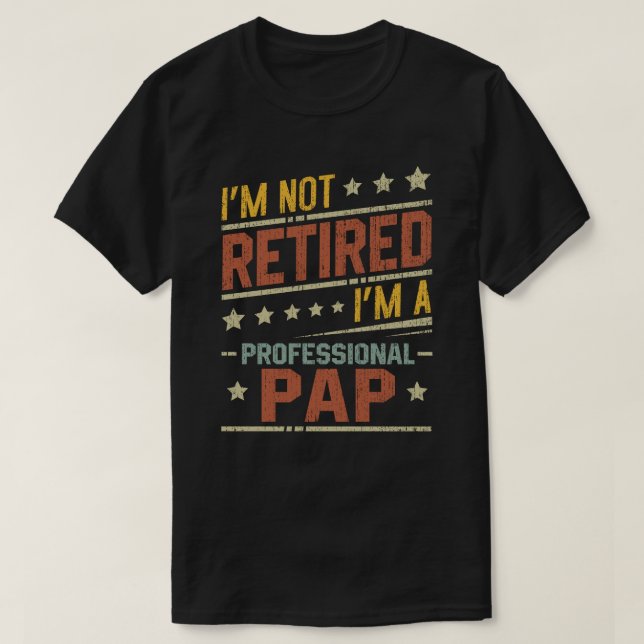  I'm Not Retired I'm A Professional Pap Grandpa  T-Shirt (Design Front)