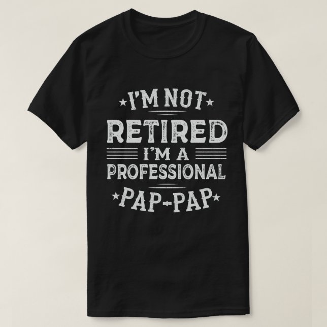 I'm Not Retired I'm A Professional Pap-Pap Grandpa T-Shirt (Design Front)