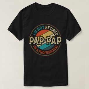 I'm Not Retired I'm A Professional Pap-Pap Grandpa T-Shirt