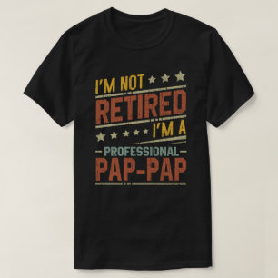 I'm Not Retired I'm A Professional Pap-Pap Grandpa T-Shirt