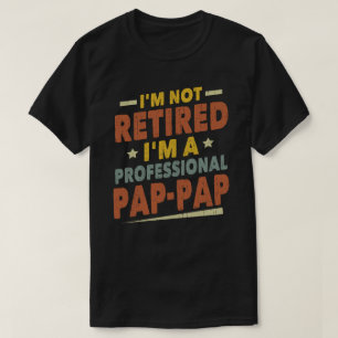 I'm Not Retired I'm A Professional Pap-Pap Grandpa T-Shirt