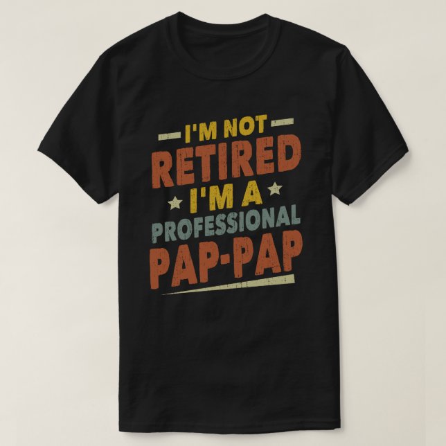 I'm Not Retired I'm A Professional Pap-Pap Grandpa T-Shirt (Design Front)