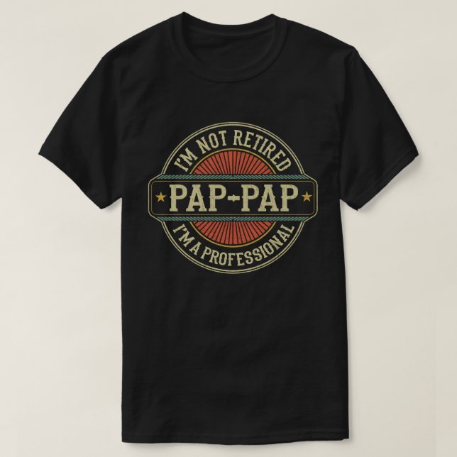 I'm Not Retired I'm A Professional Pap-Pap Grandpa T-Shirt (Design Front)