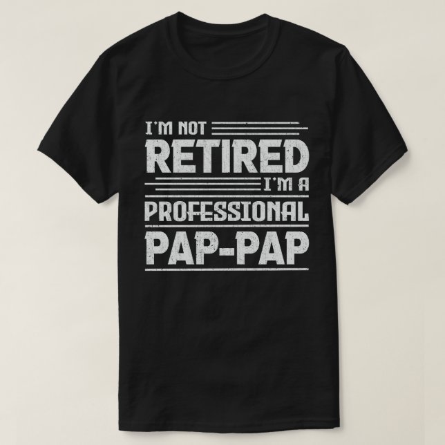 I'm Not Retired I'm A Professional Pap-Pap Grandpa T-Shirt (Design Front)
