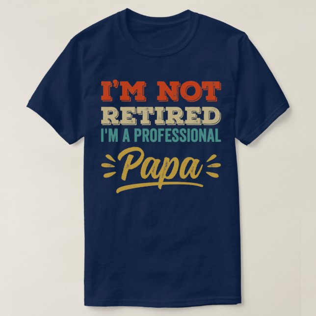 Im Not Retired Im A Professional Papa1  T-Shirt (Design Front)