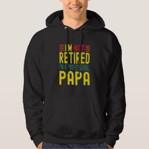 Im Not Retired Im A Professional Papa For Mens Dad Hoodie