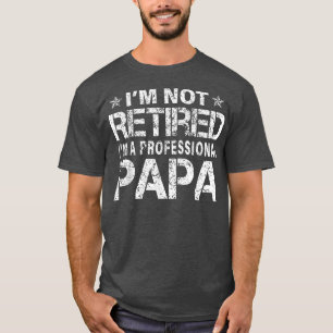 I'm Not Retired I'm A Professional Papa Grandpa Da T-Shirt