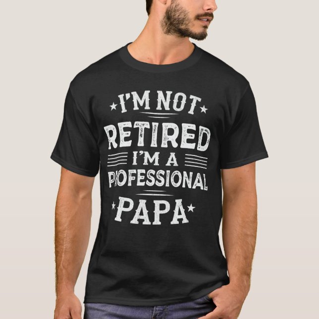 I'm Not Retired I'm A Professional Papa Retirement T-Shirt (Front)