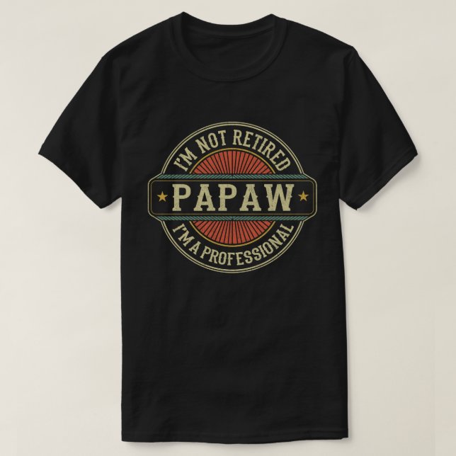 I'm Not Retired I'm A Professional Papaw Grandpa  T-Shirt (Design Front)