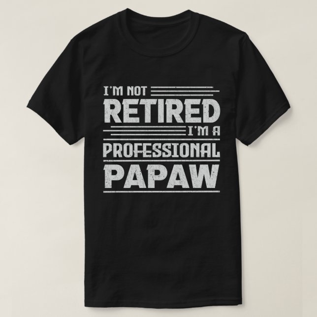 I'm Not Retired I'm A Professional Papaw Grandpa  T-Shirt (Design Front)