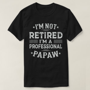 I'm Not Retired I'm A Professional Papaw Grandpa T-Shirt
