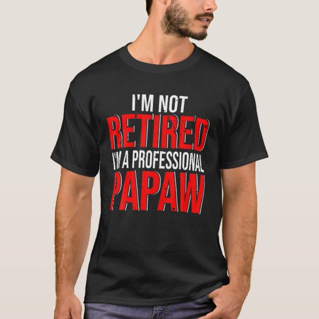 I'm Not Retired I'm A Professional Papaw Happy Fat T-Shirt (Front)