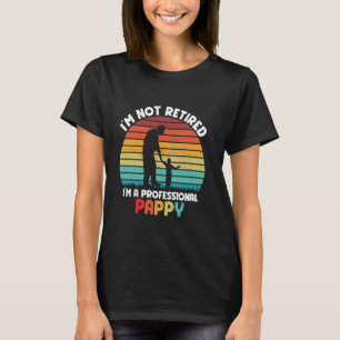 I'm Not Retired I'm A Professional Pappy Funny Fat T-Shirt