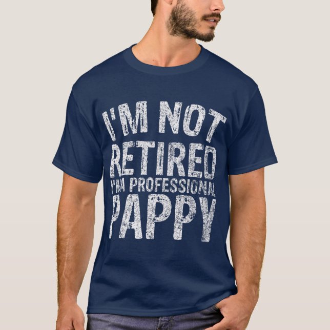 Im Not Retired Im A Professional Pappy T-Shirt (Front)