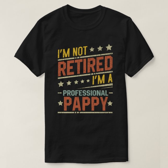 I'm Not Retired I'm A Professional Pappy T-Shirt (Design Front)