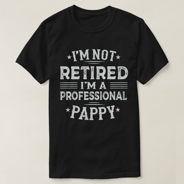 I'm Not Retired I'm A Professional Pappy T-Shirt (Design Front)