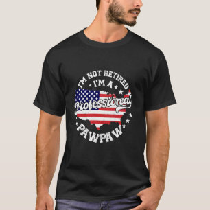 I'm Not Retired I'm A Professional Pawpaw Funny Re T-Shirt