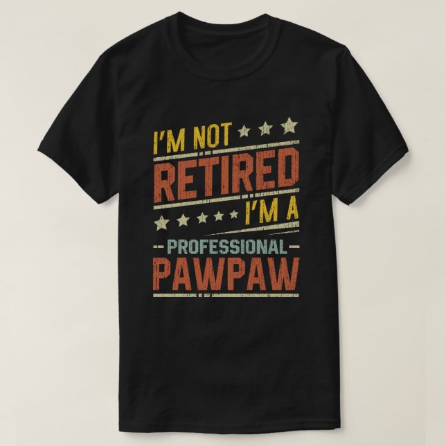 I'm Not Retired I'm A Professional Pawpaw T-Shirt (Design Front)