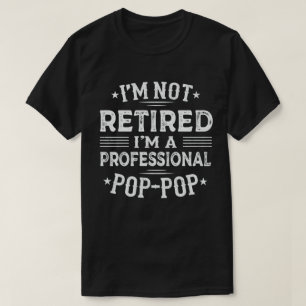 I'm Not Retired I'm A Professional Pop-Pop T-Shirt