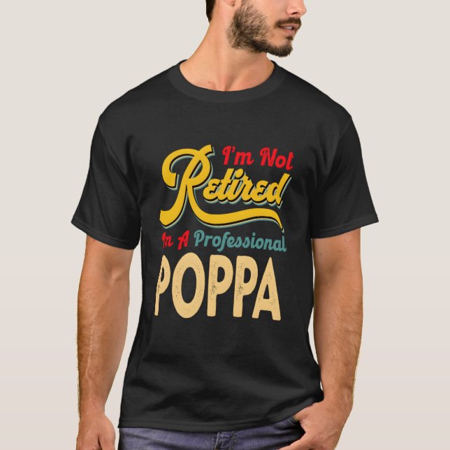 I'M Not Retired I'M A Professional Poppa T-Shirt (Front)