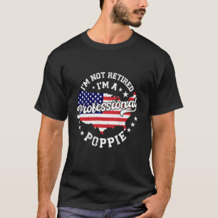 I'm Not Retired I'm A Professional Poppie Funny Re T-Shirt