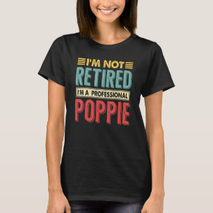 Im Not Retired Im A Professional Poppie Retirement T-Shirt