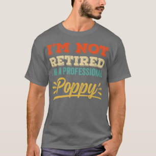 Im Not Retired Im A Professional Poppy T-Shirt