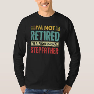Im Not Retired Im A Professional Stepfather Bonus T-Shirt