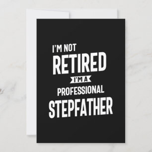 I'm Not Retired I'm a Professional Stepfather Invitation