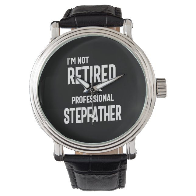 I'm Not Retired I'm a Professional Stepfather Watch (Front)