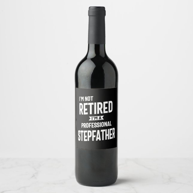I'm Not Retired I'm a Professional Stepfather Wine Label (Front)