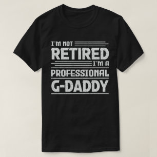 I'm Not Retired I'm Professional G-Daddy Grandpa T-Shirt