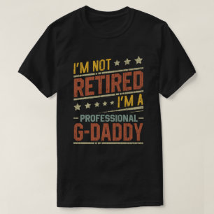I'm Not Retired I'm Professional G-Daddy Grandpa T-Shirt
