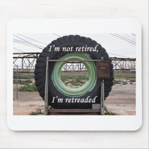 I'm not retired, I'm retreaded: mining truck tire Mouse Mat