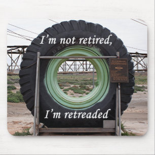 I'm not retired, I'm retreaded: mining truck tire Mouse Mat