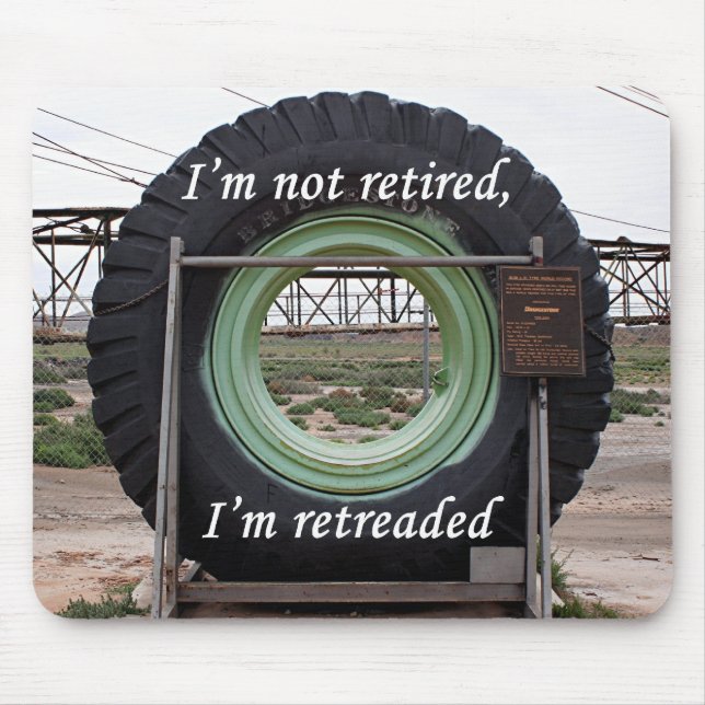I'm not retired, I'm retreaded: mining truck tire Mouse Mat (Front)