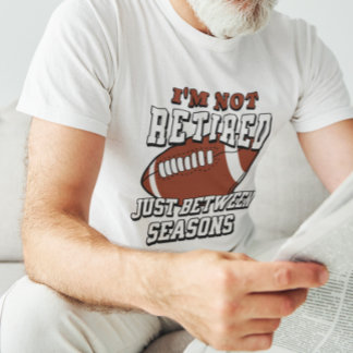 I'm Not Retired Just Between Seasons T-Shirt