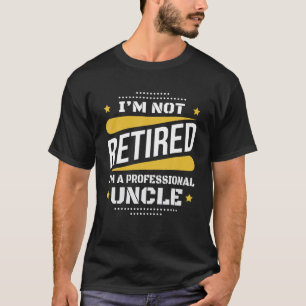 I'm Not Retired Professional Uncle Vintage Retirem T-Shirt