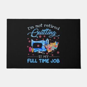 Im Not Retired Quilting Is My Full Time Job Funny Doormat
